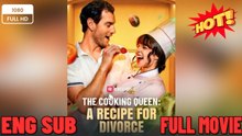 💥🎬 🔥  The Cooking Queen A Recipe for Divorce FULL MOVIES ENGLISH SUB (2026)