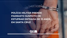 Polícia Militar prende padrasto suspeito de estuprar enteada de 13 anos, em Santa Cruz