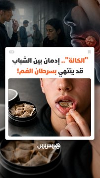 منظمة الصحة العالمية تحذر من الكالة .. إدمان متزايد بين الشباب قد ينتهي بسرطان الفم!