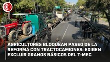 Campesinos y transportistas exigen precios de garantía y excluir granos básicos del T-MEC; hay bloqueos en accesos