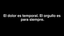 El dolor temporal crea orgullo permanente.