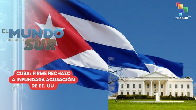 EL MUNDO DESDE EL SUR | Cuba repudia nueva calumnia de EE. UU. 20-05-2026