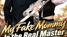 My Fake Mommy Is the Real Master - FULL Chinese Drama English Sub