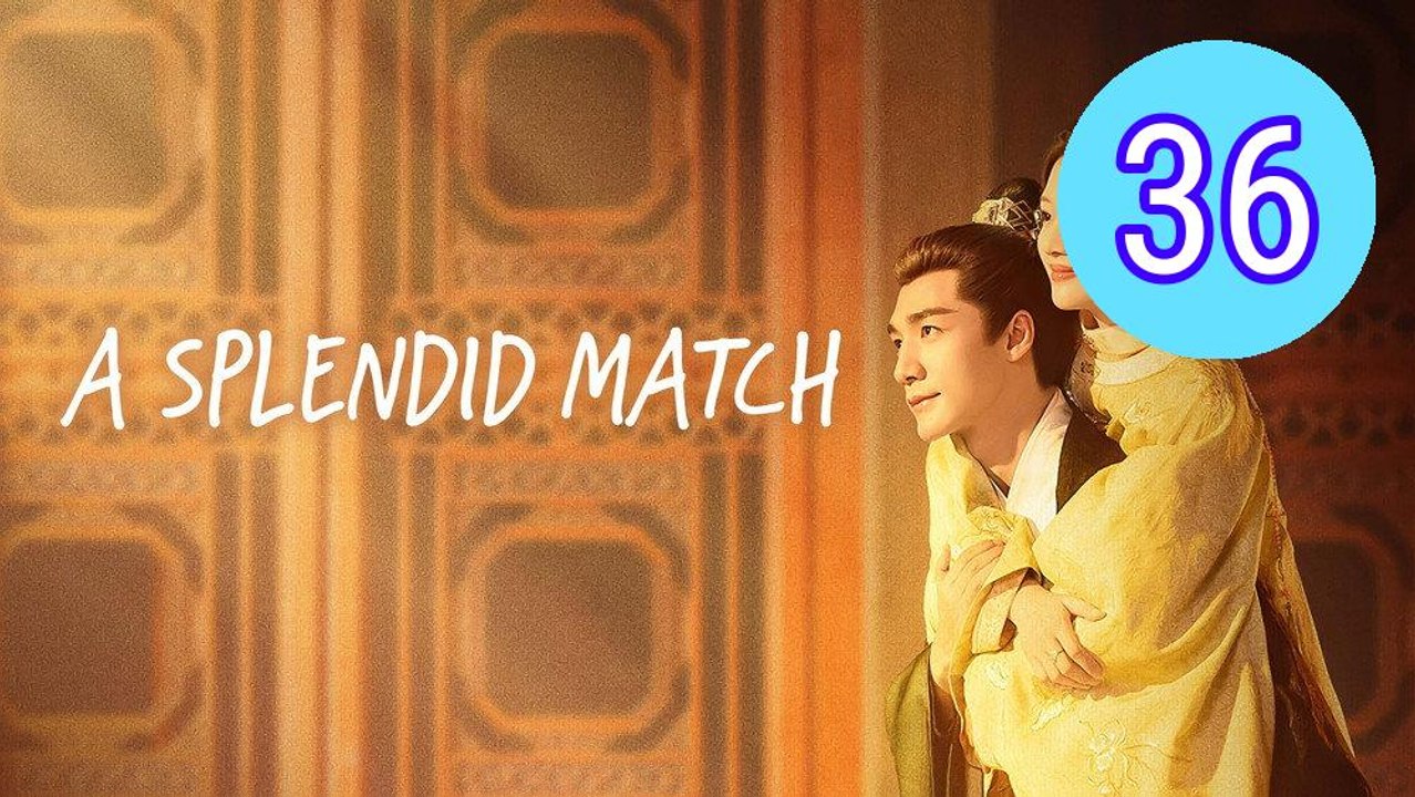 A Splendid Match Episode 36 Engsub