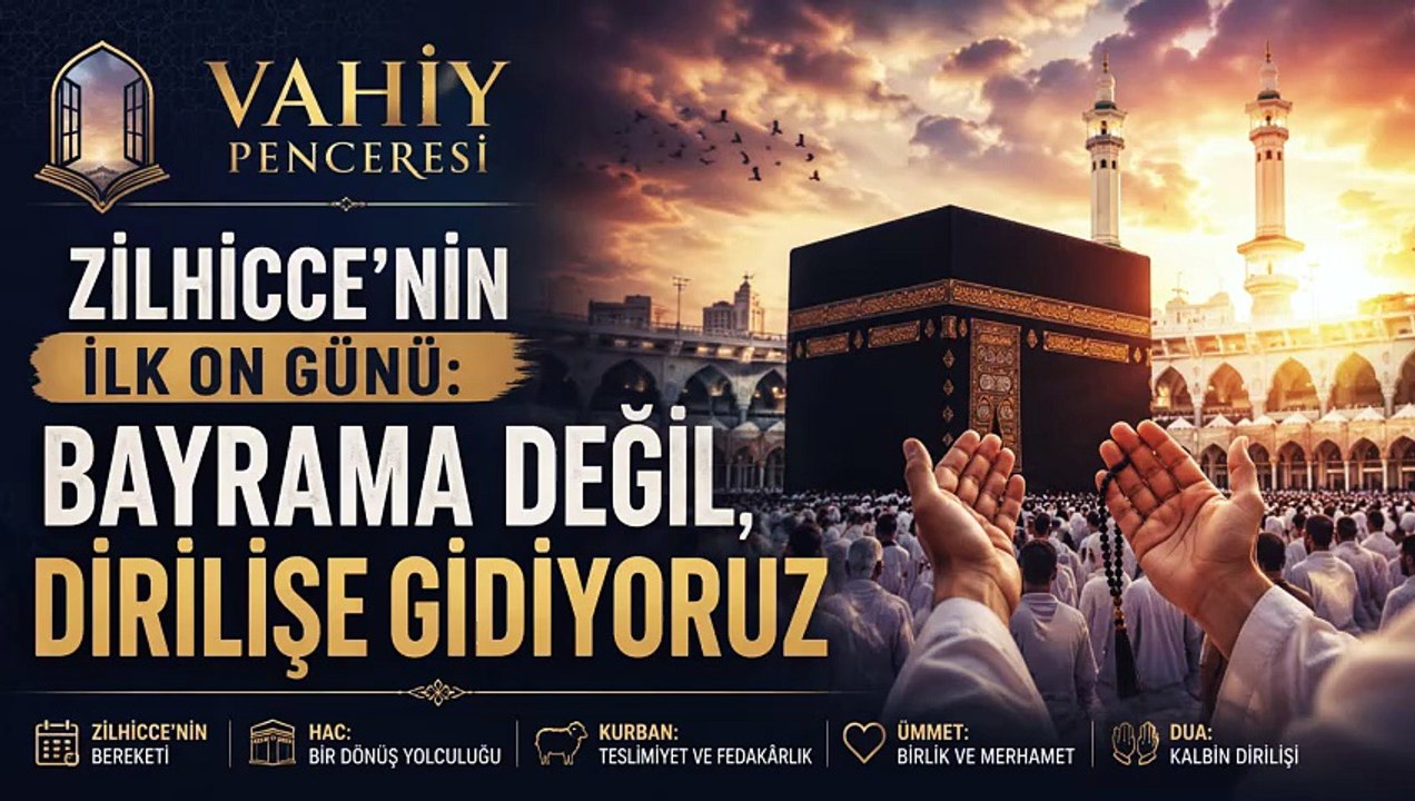 Vahiy Penceresi Zilhicce’nin İlk On Günü: Bayrama Değil, Dirilişe Gidiyoruz