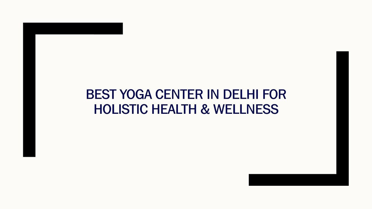 Best Yoga Center in Delhi for Holistic Health & Wellness