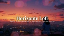 Horizonte Lofi | Beats Suaves para Perder-se no Pensamento