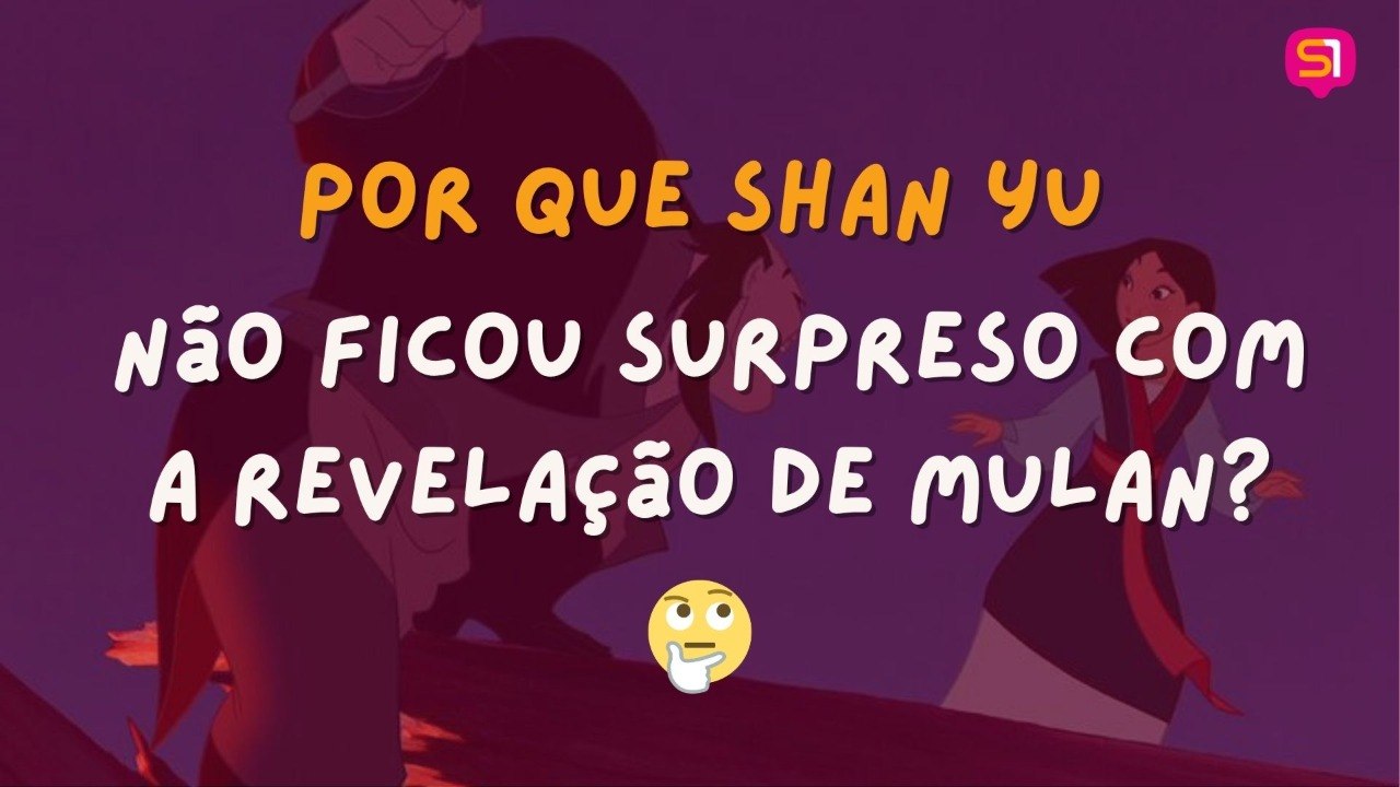 Por que Shan Yu não fica surpreso por Mulan ser uma mulher?