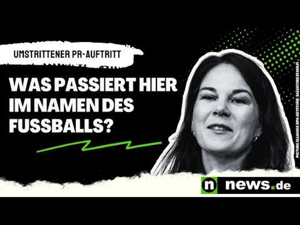 Annalena Baerbock: Umstrittener PR-Auftritt - was passiert hier im Namen des Fußballs?
