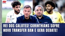 "OLHA QUE LOUCURA! O CORINTHIANS SOFREU MAIS UM TRANSFER BAN e agora..." SAIBA TUDO!