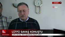 Lütfü Savaş: Türk siyasetine hayırlı olsun