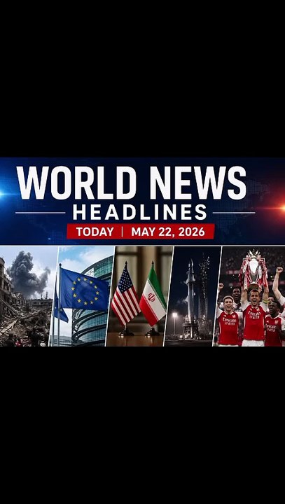 World News Headlines Today – May 22, 2026