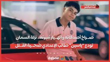صـ ـراخ أصدقائه وانهـ ـيار أسرته.. نزلة السمان تودع "ياسين" طالب الإعدادي ضحـ ـية القـ ـتل