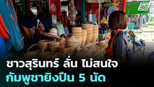 ชาวสุรินทร์ ลั่น ไม่สนใจ ไม่ตื่นเต้น กัมพูชายิงปืน 5 นัด | จับข่าวคุย | 22 พ.ค. 69