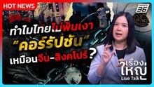 ทำไม "ไทย" ไม่พ้นเงา “คอร์รัปชัน" แก้ไม่ได้เหมือนจีน-สิงคโปร์ | เรื่องใหญ่ Live Talk | Highlight | 2
