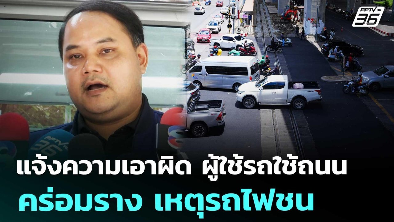 แจ้งความเอาผิด ผู้ใช้รถใช้ถนนคร่อมราง เหตุรถไฟชน | เข้มข่าวเย็น | 22 พ.ค. 69