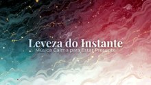 Leveza do Instante | Música Calma para Estar Presente