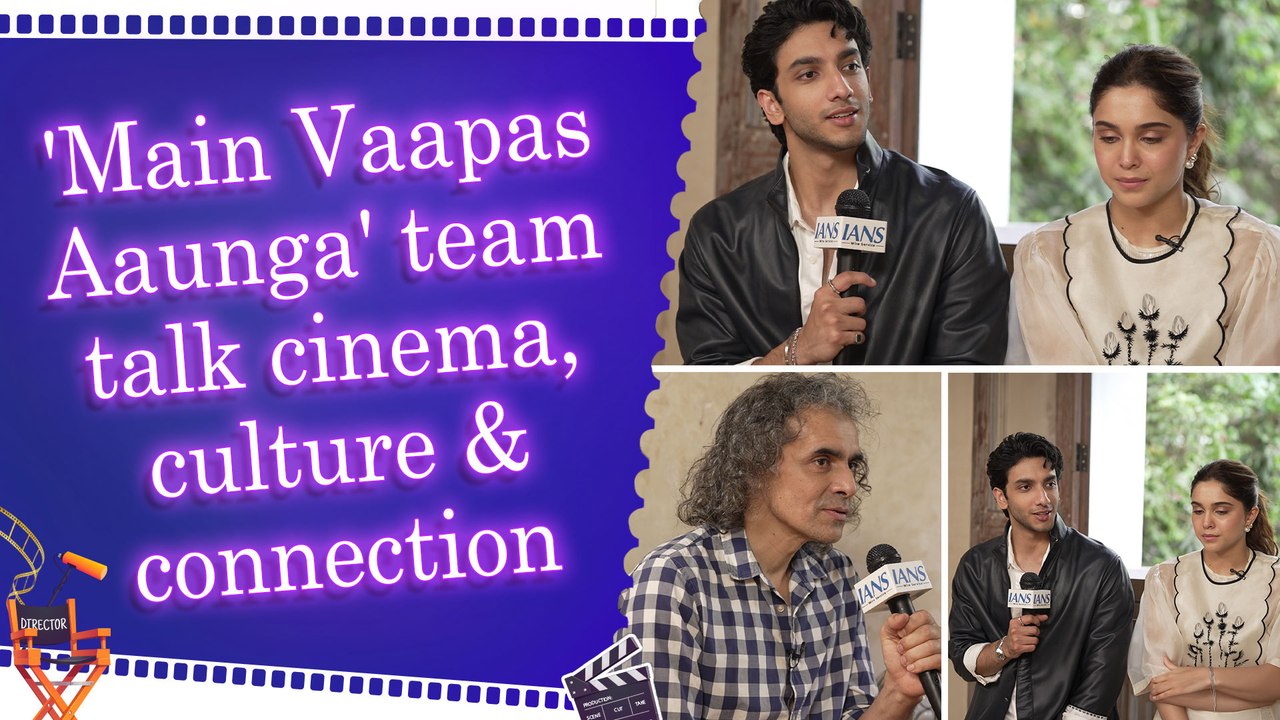 IANS Exclusive: Imtiaz Ali, Vedang Raina & Sharvari open up about 'Main Vaapas Aaunga' | Work Experience | Punjab