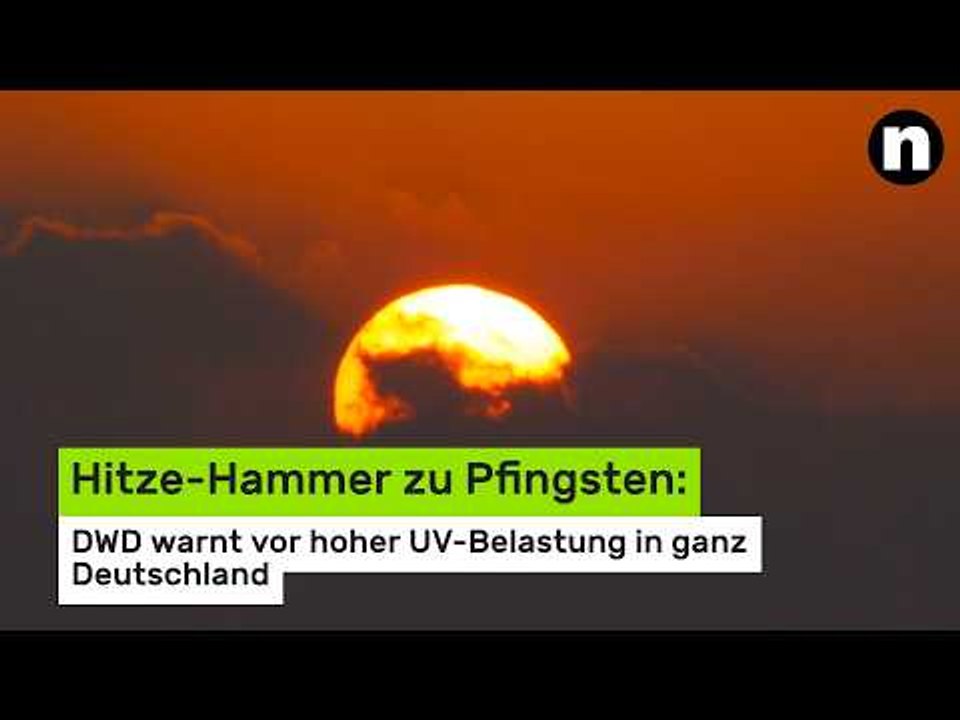 Hitze-Hammer zu Pfingsten: DWD warnt vor hoher UV-Belastung in ganz Deutschland