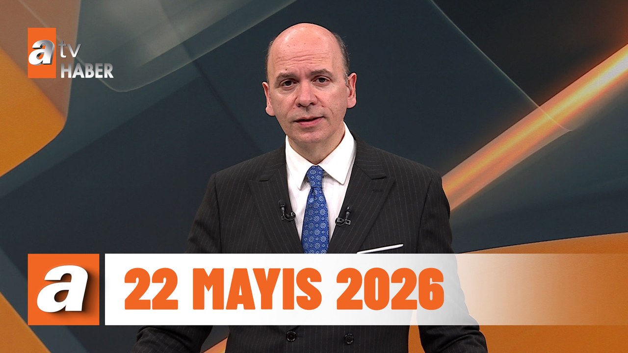 atv Ana Haber | 22 Mayıs 2026