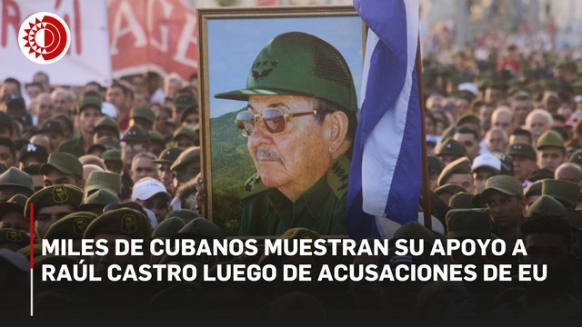 Miles de cubanos muestran su apoyo a Raúl Castro luego de acusaciones de EU
