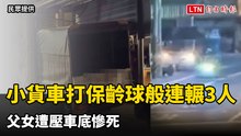 影片曝光！小貨車打保齡球般連輾3人 父女遭壓車底慘死