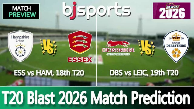 T20 Blast 2026 | Hampshire vs Essex 18th T20 Match Preview | Leicestershire vs Derbyshire 19th T20 Match Preview |