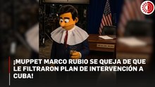 ¡Muppet Marco Rubio se queja de que le filtraron plan de intervención a Cuba!
