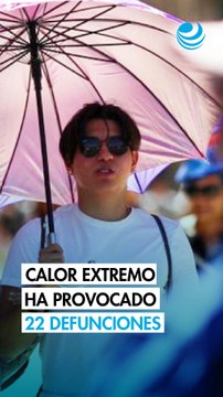 Temperaturas extremas dejan 22 defunciones en México; calor concentra la mayoría de los casos