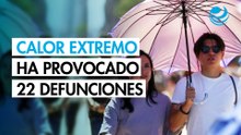 Temperaturas extremas dejan 22 defunciones en México; calor concentra la mayoría de los casos