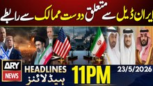Trump to Contact Friendly Countries Over Final Iran Deal| ARY News 11 PM Headlines | 23 May 26