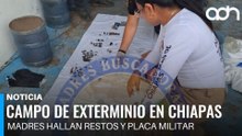 Madres Buscadoras hallan restos y posible campo en Chiapas
