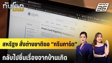 สหรัฐฯ สั่งต่างชาติขอ “กรีนการ์ด” กลับไปยื่นเรื่องจากบ้านเกิด | ทันโลก EXPRESS | 24 พ.ค. 69