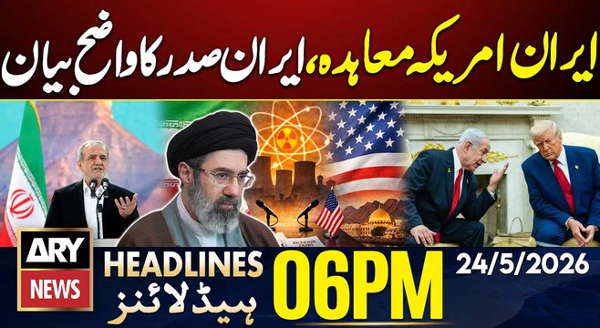 Iran-US Agreement - Iranian President Clear Statement | ARY News 6 PM Headlines | 24 May 2026