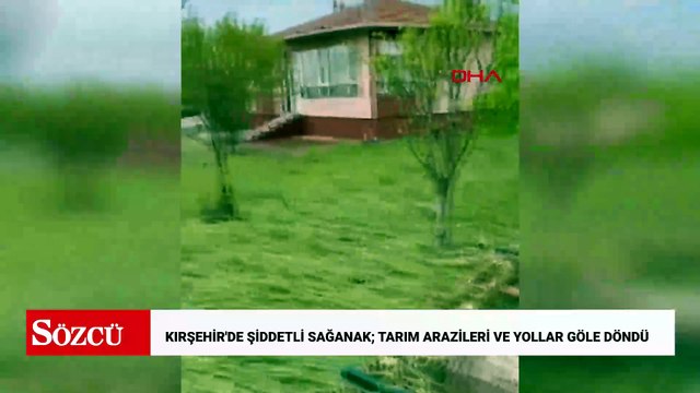 Kırşehir'de şiddetli sağanak; Tarım arazileri ve yollar göle döndü