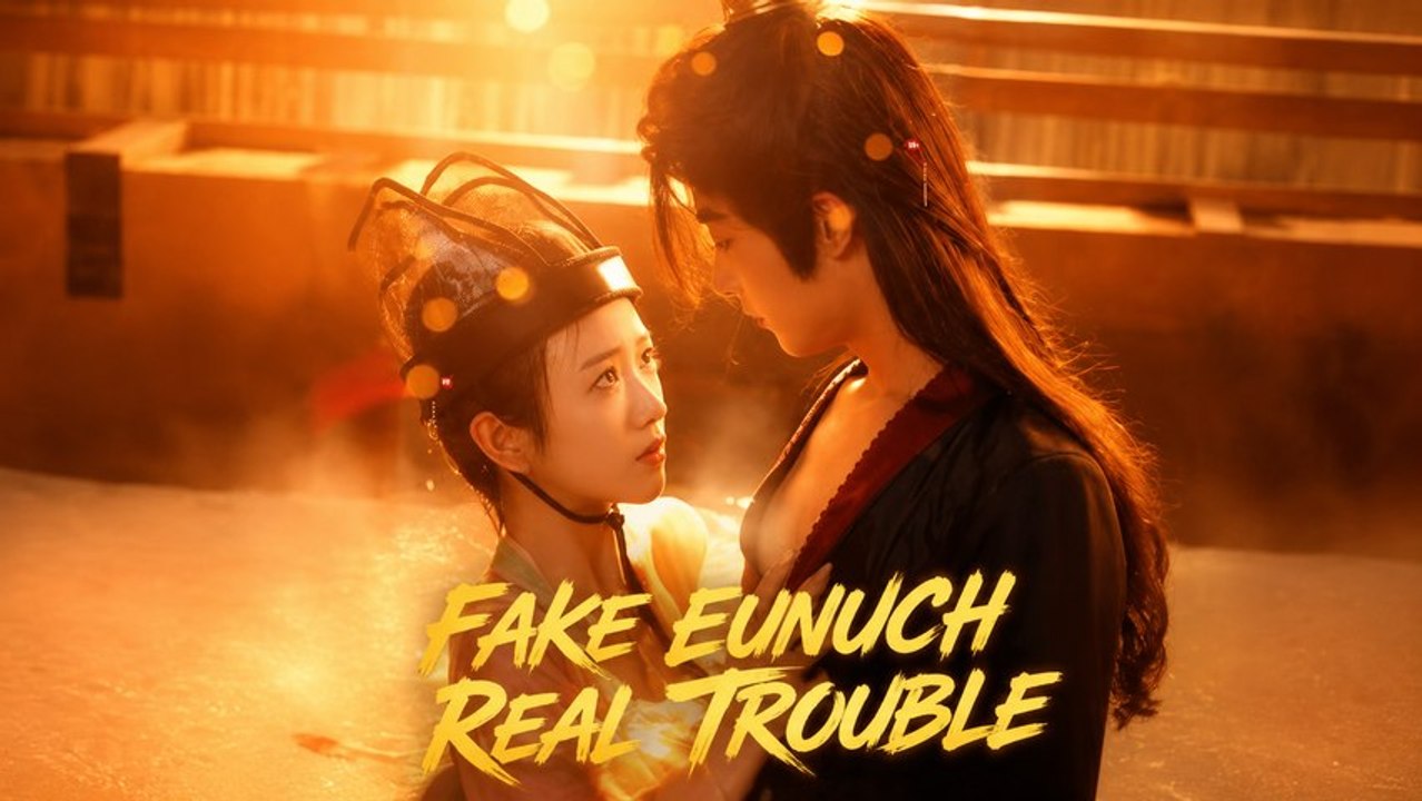 fake eunuch real trouble chinese drama