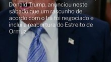 Vídeo - Trump diz que rascunho de acordo com Irã inclui reabertura de Ormuz