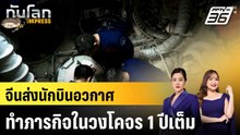 จีนส่งนักบินอวกาศทำภารกิจในวงโคจร 1 ปีเต็ม|ทันโลก EXPRESS |25 พ.ค. 69