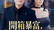 開箱暴富，女神心動了 | 完整劇集 | Short Drama 繁體中文