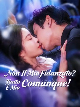 Non Il Mio Fidanzato? Tanto È Mio Comunque! | Serie Completa | Short Drama Italiano