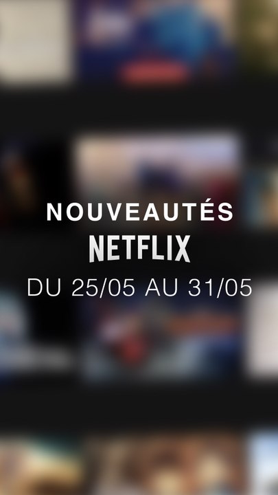 Tu vas regarder quoi cette semaine ? Voici les nouveautés Netflix du 25/05 au 31/05 !