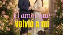 El amor que volvió a mí | Serie Completa | Short Drama Español