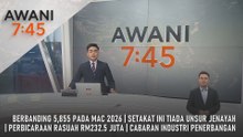 AWANI 7:45 [25/5/2026] - Berbanding 5,855 Pada Mac 2026 | Setakat Ini Tiada Unsur Jenayah | Perbicaraan Rasuah RM232.5 Juta | Cabaran Industri Penerbangan