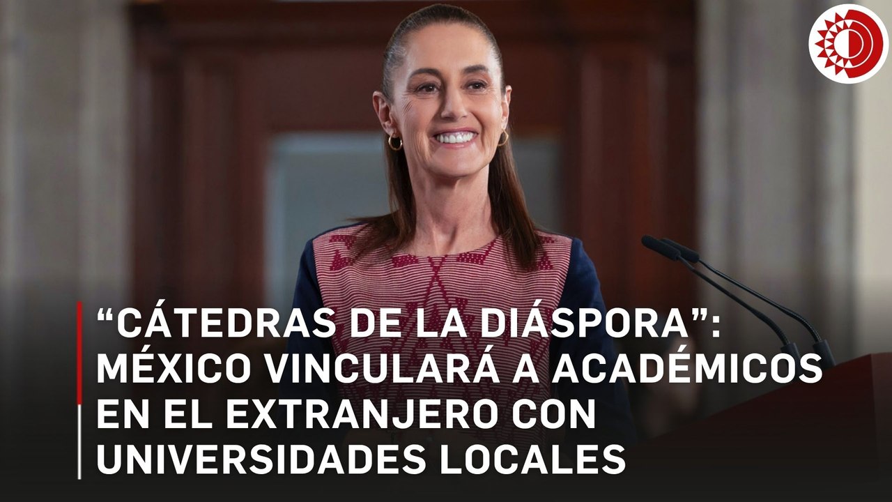 México busca repatriar talento académico: "Cátedras de la diáspora" y más becas al extranjero