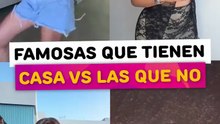 Famosas que tienen una casa propia vs las que no