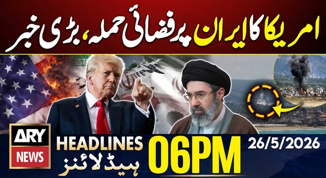 US Airstrike On Iran - Iran US War Latest Updates | ARY News 6 PM Headlines | 26th May 2026