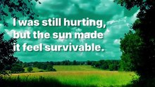 I was still hurting, but the sun made it feel survivable