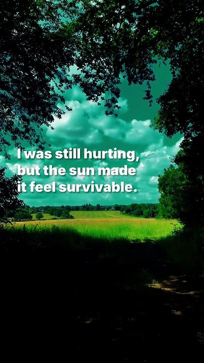 I was still hurting, but the sun made it feel survivable