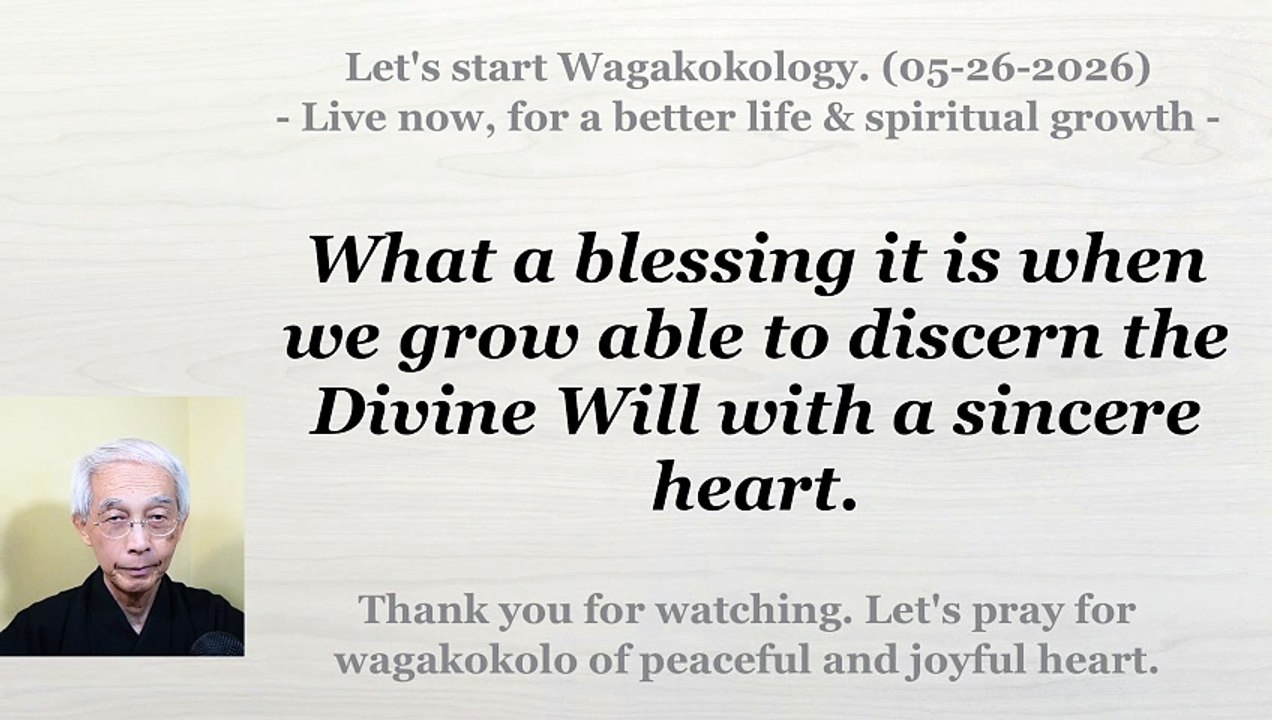 It is a blessing when we learn to perceive the Divine Will with a sincere heart. 05-26-2026