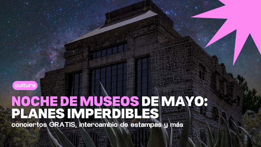 Noche de Museos de mayo 2026 en CDMX: Actividades imperdibles